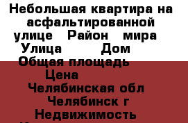 Небольшая квартира на асфальтированной улице › Район ­ мира › Улица ­ 13 › Дом ­ 2 › Общая площадь ­ 38 › Цена ­ 850 000 - Челябинская обл., Челябинск г. Недвижимость » Квартиры продажа   